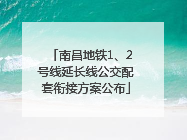 南昌地铁1、2号线延长线公交配套衔接方案公布