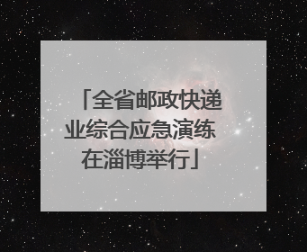 全省邮政快递业综合应急演练在淄博举行