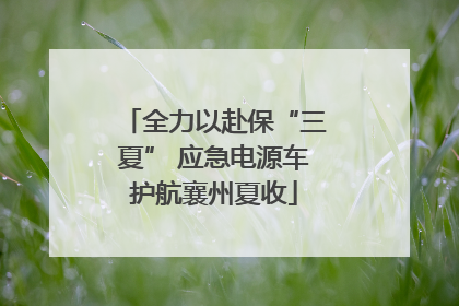 全力以赴保“三夏” 应急电源车护航襄州夏收