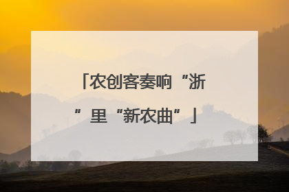 农创客奏响“浙”里“新农曲”