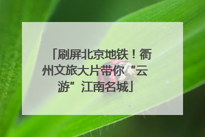 刷屏北京地铁！衢州文旅大片带你“云游”江南名城