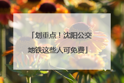 划重点！沈阳公交地铁这些人可免费