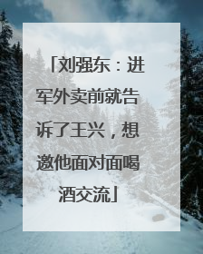 刘强东：进军外卖前就告诉了王兴，想邀他面对面喝酒交流