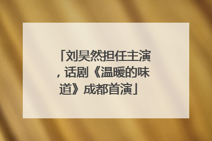 刘昊然担任主演，话剧《温暖的味道》成都首演