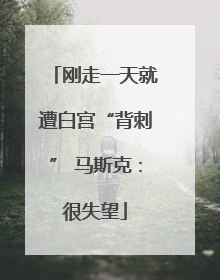 刚走一天就遭白宫“背刺” 马斯克：很失望