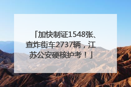 加快制证1548张、查炸街车2737辆，江苏公安硬核护考！