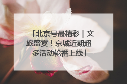 北京号最精彩｜文旅盛宴！京城近期超多活动轮番上线