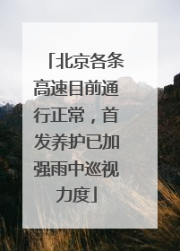 北京各条高速目前通行正常，首发养护已加强雨中巡视力度