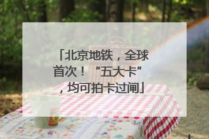 北京地铁，全球首次！“五大卡”，均可拍卡过闸