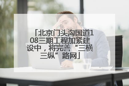 北京门头沟国道108三期工程加紧建设中，将完善“三横三纵”路网