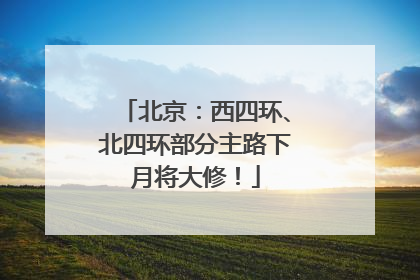 北京：西四环、北四环部分主路下月将大修！