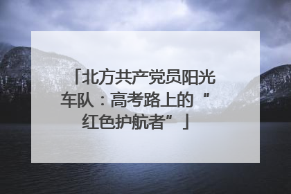 北方共产党员阳光车队：高考路上的“红色护航者”