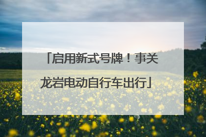 启用新式号牌！事关龙岩电动自行车出行