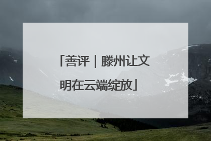 善评｜滕州让文明在云端绽放