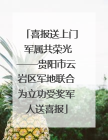 喜报送上门 军属共荣光——贵阳市云岩区军地联合为立功受奖军人送喜报