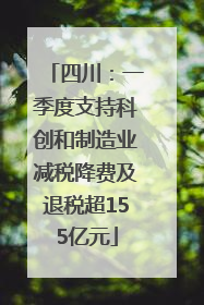 四川：一季度支持科创和制造业减税降费及退税超155亿元