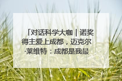 对话科学大咖｜诺奖得主爱上成都，迈克尔·莱维特：成都是我最喜欢的中国城市之一