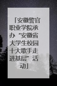 安徽警官职业学院承办“安徽省大学生校园十大歌手走进基层”活动