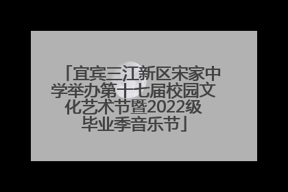 宜宾三江新区宋家中学举办第十七届校园文化艺术节暨2022级毕业季音乐节
