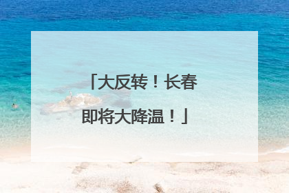 大反转！长春即将大降温！