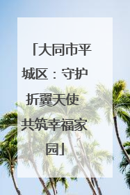 大同市平城区：守护折翼天使 共筑幸福家园