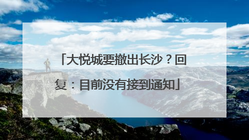 大悦城要撤出长沙？回复：目前没有接到通知