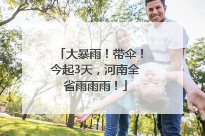 大暴雨！带伞！今起3天，河南全省雨雨雨！