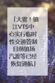 大雾！镇江VTS中心实行临时性交通管制 目前镇扬汽渡等已经恢复通航