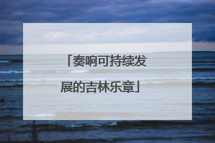 奏响可持续发展的吉林乐章