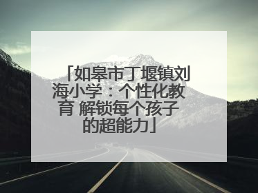 如皋市丁堰镇刘海小学：个性化教育 解锁每个孩子的超能力