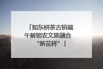 如东栟茶古镇端午解锁农文旅融合“新花样”
