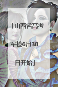 山西省高考军检6月30日开始
