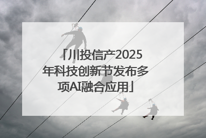 川投信产2025年科技创新节发布多项AI融合应用