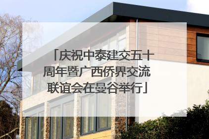 庆祝中泰建交五十周年暨广西侨界交流联谊会在曼谷举行
