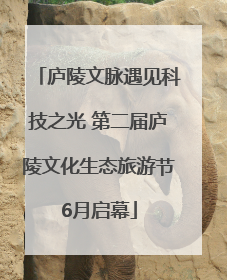 庐陵文脉遇见科技之光 第二届庐陵文化生态旅游节6月启幕