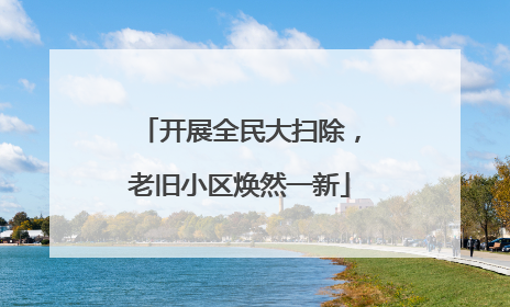 开展全民大扫除，老旧小区焕然一新