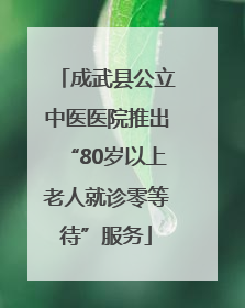 成武县公立中医医院推出“80岁以上老人就诊零等待”服务