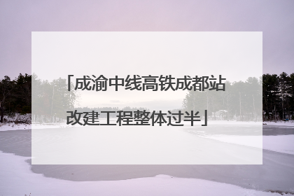 成渝中线高铁成都站改建工程整体过半