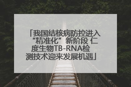 我国结核病防控进入“精准化”新阶段 仁度生物TB-RNA检测技术迎来发展机遇