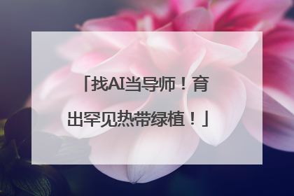 找AI当导师！育出罕见热带绿植！