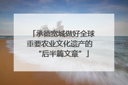 承德宽城做好全球重要农业文化遗产的“后半篇文章”