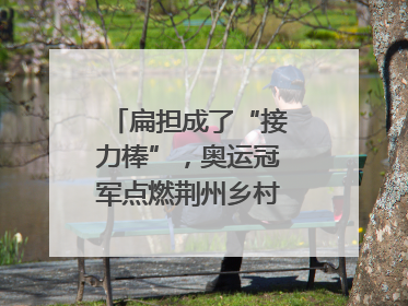 扁担成了“接力棒”，奥运冠军点燃荆州乡村全民健身热