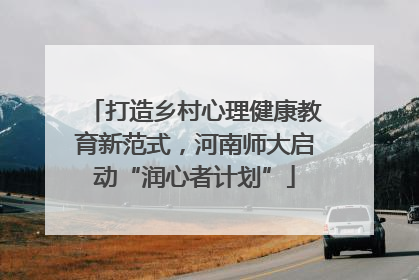 打造乡村心理健康教育新范式，河南师大启动“润心者计划”