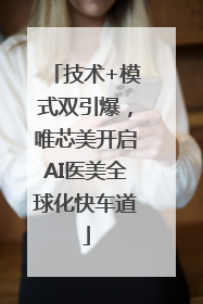 技术+模式双引爆，唯芯美开启AI医美全球化快车道