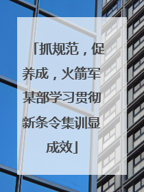 抓规范，促养成，火箭军某部学习贯彻新条令集训显成效