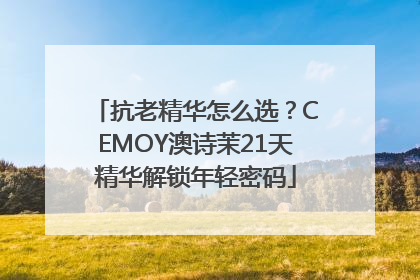 抗老精华怎么选？CEMOY澳诗茉21天精华解锁年轻密码