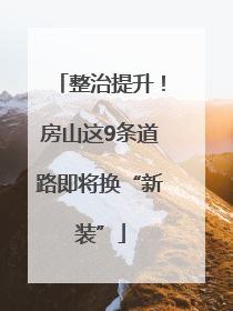 整治提升！房山这9条道路即将换“新装”