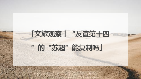 文旅观察丨“友谊第十四”的“苏超”能复制吗