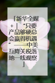 新华全媒+｜“只要产品够硬总会赢得机遇”——中美互降关税落地一线观察