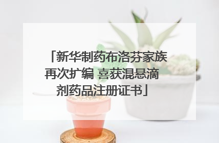 新华制药布洛芬家族再次扩编 喜获混悬滴剂药品注册证书